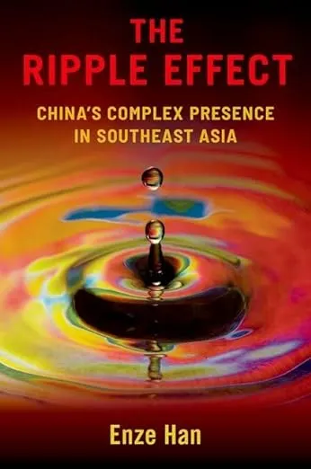 Book - Enze Han - The Ripple Effect Chinas Complex Presence in SE Asia