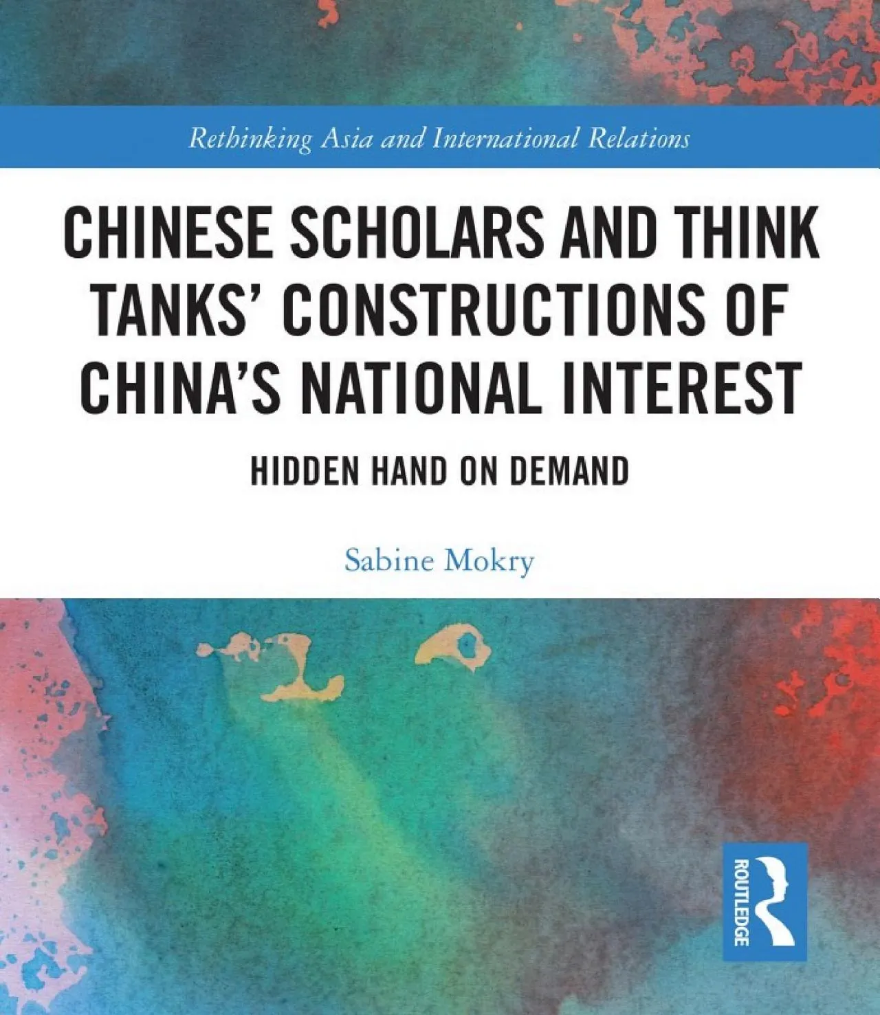 Book. - Sabine Mokry - Chinese Scholars and Think Tanks' Constructions of China's National Interest